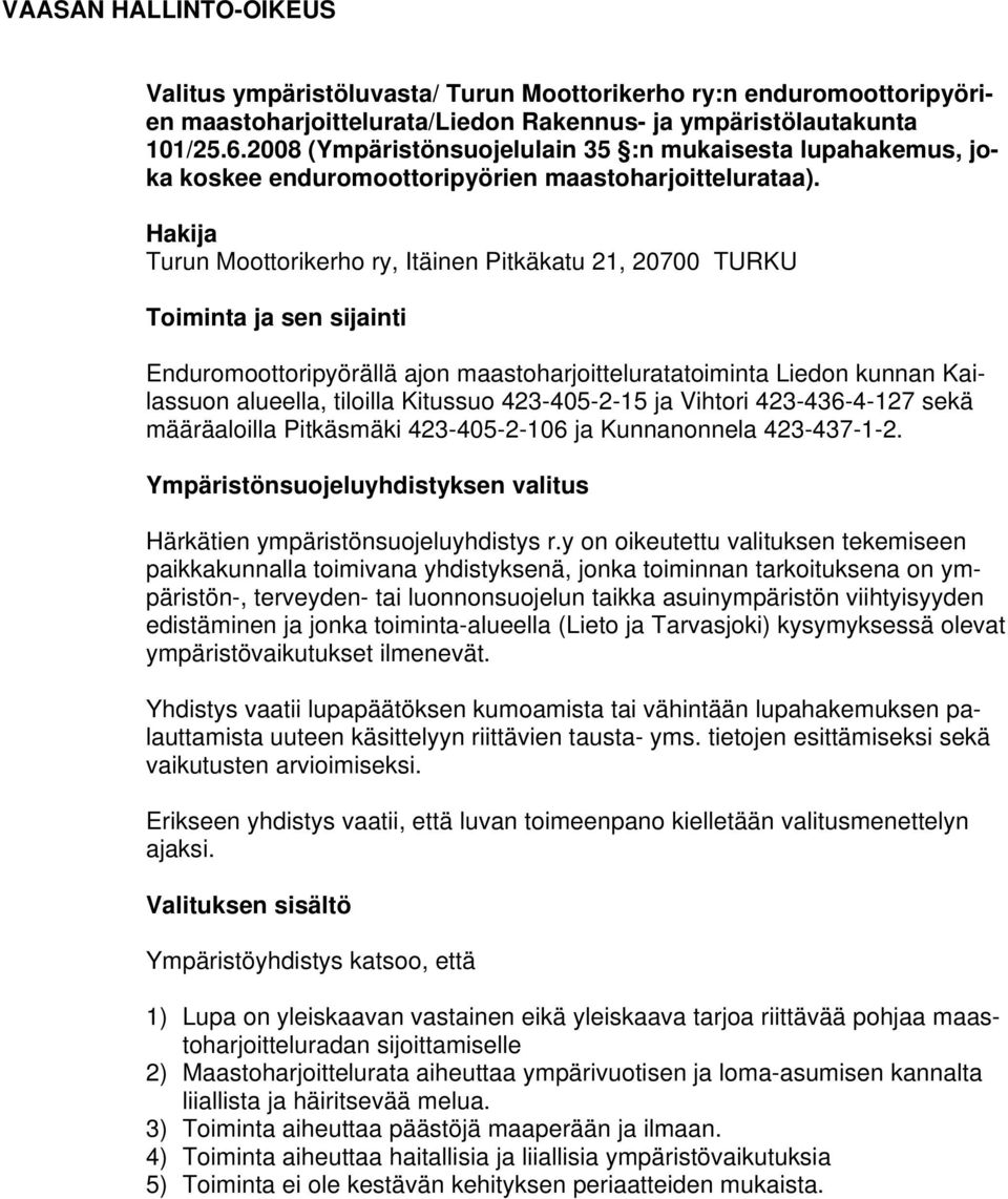 Hakija Turun Moottorikerho ry, Itäinen Pitkäkatu 21, 20700 TURKU Toiminta ja sen sijainti Enduromoottoripyörällä ajon maastoharjoitteluratatoiminta Liedon kunnan Kailassuon alueella, tiloilla