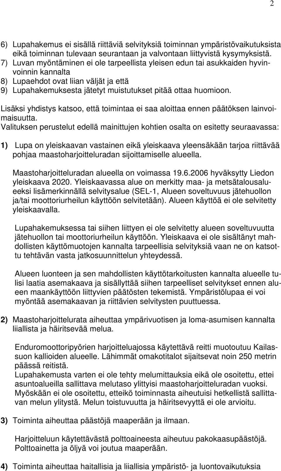 Lisäksi yhdistys katsoo, että toimintaa ei saa aloittaa ennen päätöksen lainvoimaisuutta.