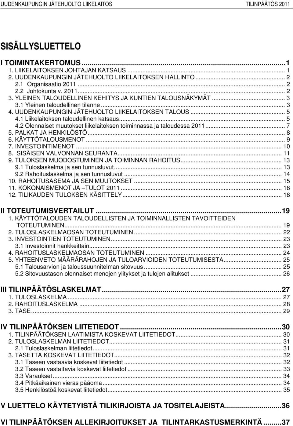 .. 5 4.2 Olennaiset muutokset liikelaitoksen toiminnassa ja taloudessa 2011... 7 5. PALKAT JA HENKILÖSTÖ... 8 6. KÄYTTÖTALOUSMENOT... 9 7. INVESTOINTIMENOT... 10 8. SISÄISEN VALVONNAN SEURANTA... 11 9.