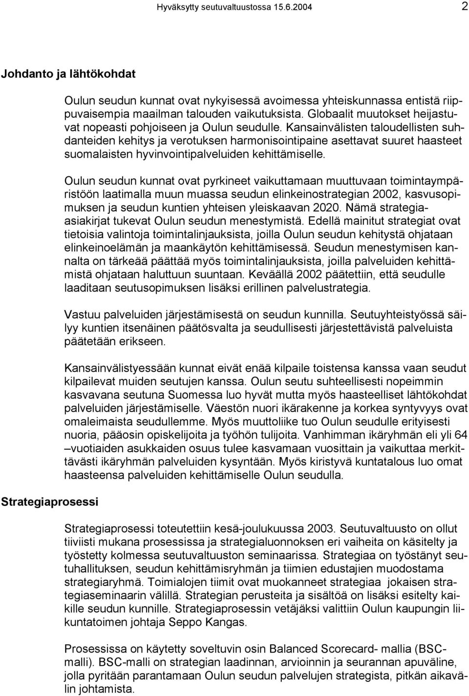 Kansainvälisten taloudellisten suhdanteiden kehitys ja verotuksen harmonisointipaine asettavat suuret haasteet suomalaisten hyvinvointipalveluiden kehittämiselle.