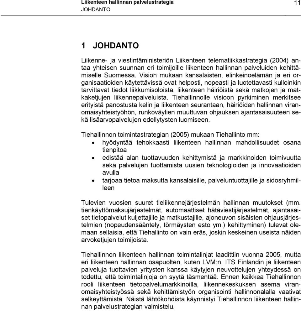 Vision mukaan kansalaisten, elinkeinoelämän ja eri organisaatioiden käytettävissä ovat helposti, nopeasti ja luotettavasti kulloinkin tarvittavat tiedot liikkumisoloista, liikenteen häiriöistä sekä
