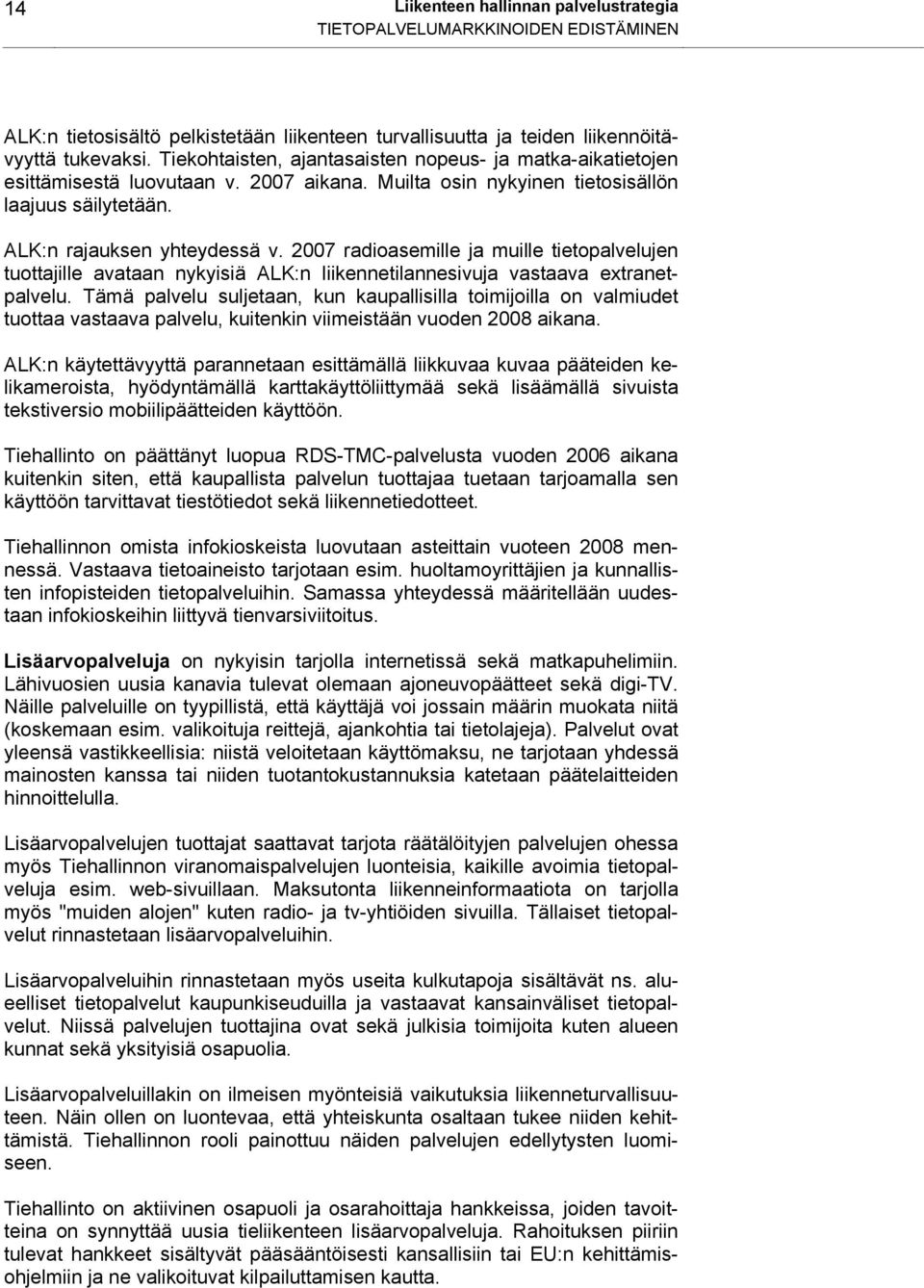 2007 radioasemille ja muille tietopalvelujen tuottajille avataan nykyisiä ALK:n liikennetilannesivuja vastaava extranetpalvelu.