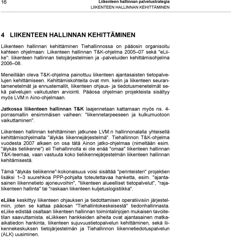 Meneillään oleva T&K-ohjelma painottuu liikenteen ajantasaisten tietopalvelujen kehittämiseen. Kehittämiskohteita ovat mm.