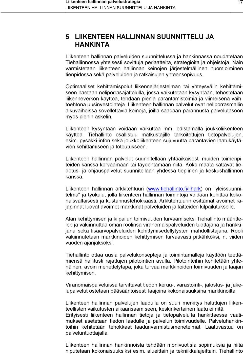 Näin varmistetaan liikenteen hallinnan keinojen järjestelmällinen huomioiminen tienpidossa sekä palveluiden ja ratkaisujen yhteensopivuus.