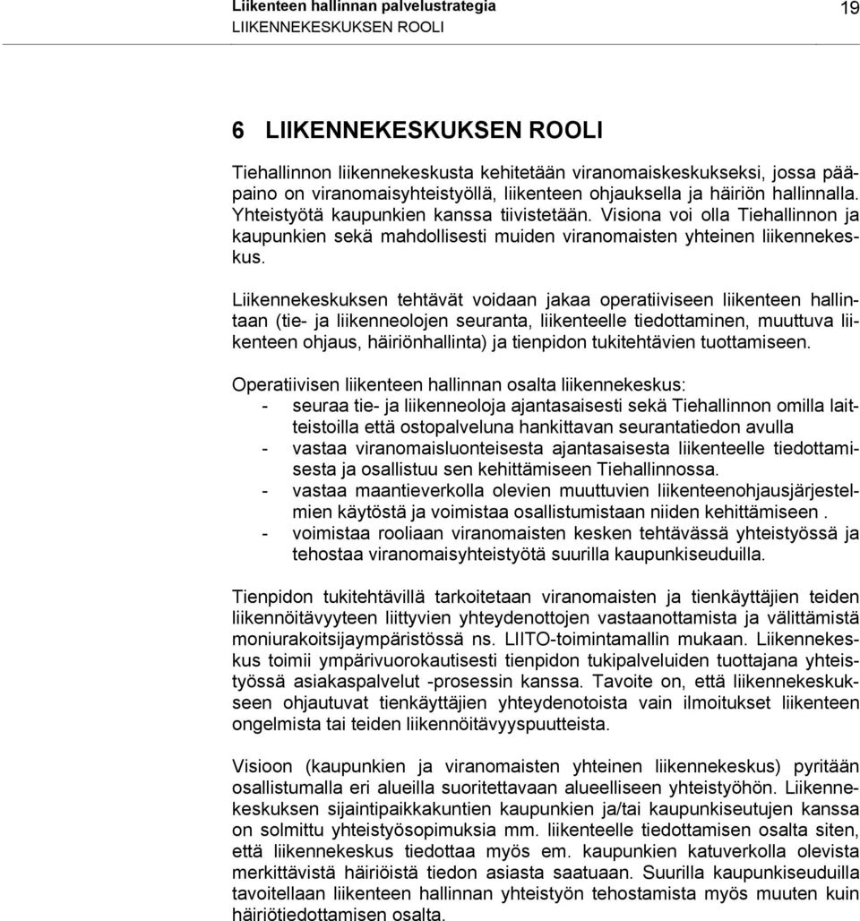 Liikennekeskuksen tehtävät voidaan jakaa operatiiviseen liikenteen hallintaan (tie- ja liikenneolojen seuranta, liikenteelle tiedottaminen, muuttuva liikenteen ohjaus, häiriönhallinta) ja tienpidon