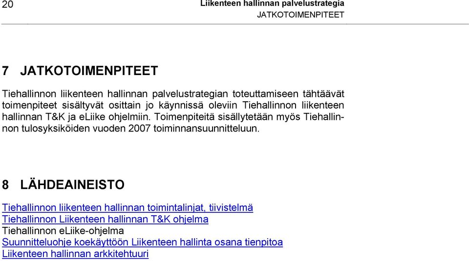 Toimenpiteitä sisällytetään myös Tiehallinnon tulosyksiköiden vuoden 2007 toiminnansuunnitteluun.
