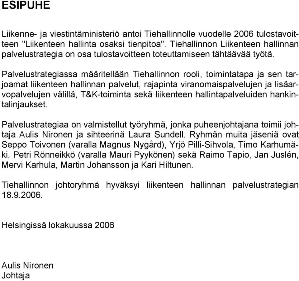 Palvelustrategiassa määritellään Tiehallinnon rooli, toimintatapa ja sen tarjoamat liikenteen hallinnan palvelut, rajapinta viranomaispalvelujen ja lisäarvopalvelujen välillä, T&K-toiminta sekä