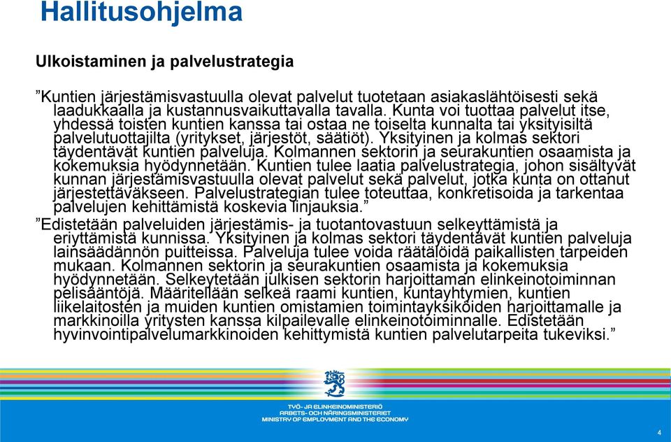 Yksityinen ja kolmas sektori täydentävät kuntien palveluja. Kolmannen sektorin ja seurakuntien osaamista ja kokemuksia hyödynnetään.