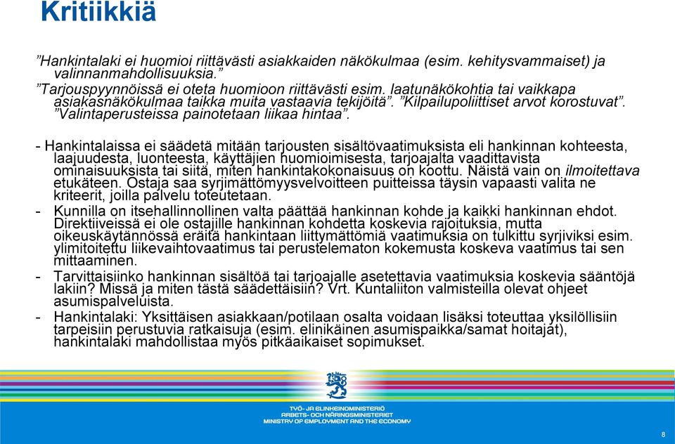 - Hankintalaissa ei säädetä mitään tarjousten sisältövaatimuksista eli hankinnan kohteesta, laajuudesta, luonteesta, käyttäjien huomioimisesta, tarjoajalta vaadittavista ominaisuuksista tai siitä,