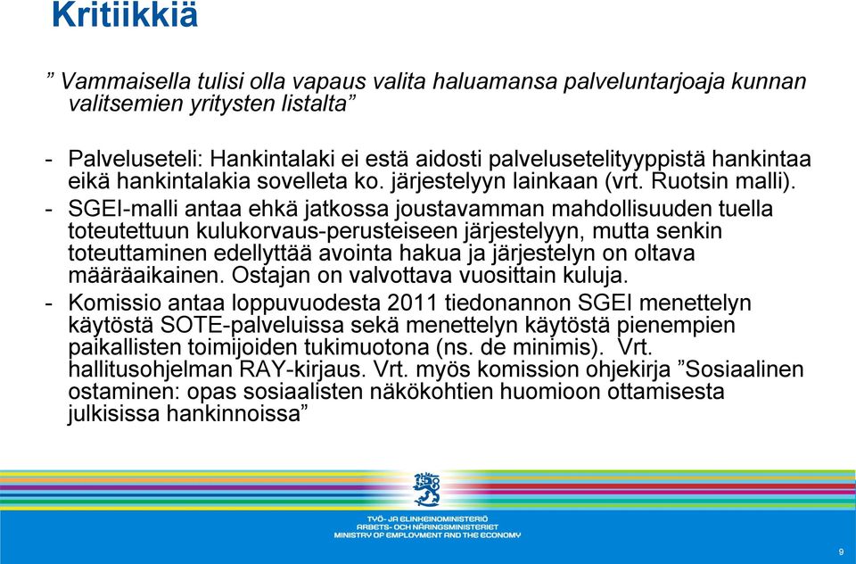 - SGEI-malli antaa ehkä jatkossa joustavamman mahdollisuuden tuella toteutettuun kulukorvaus-perusteiseen järjestelyyn, mutta senkin toteuttaminen edellyttää avointa hakua ja järjestelyn on oltava