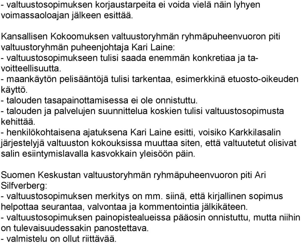 - maankäytön pelisääntöjä tulisi tarkentaa, esimerkkinä etuos to-oikeuden käyttö. - talouden tasapainottamisessa ei ole onnistuttu.