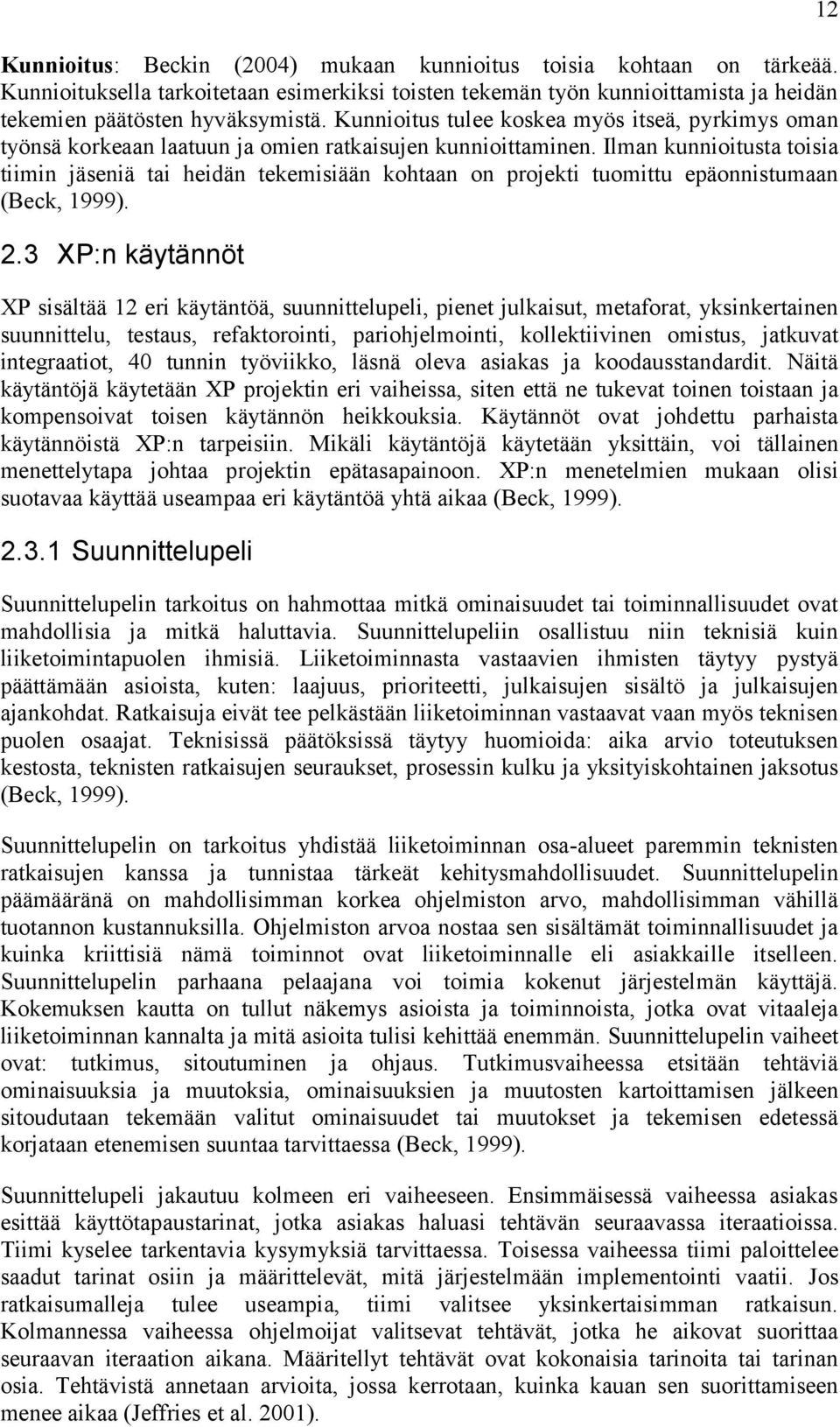 Ilman kunnioitusta toisia tiimin jäseniä tai heidän tekemisiään kohtaan on projekti tuomittu epäonnistumaan (Beck, 1999). 2.