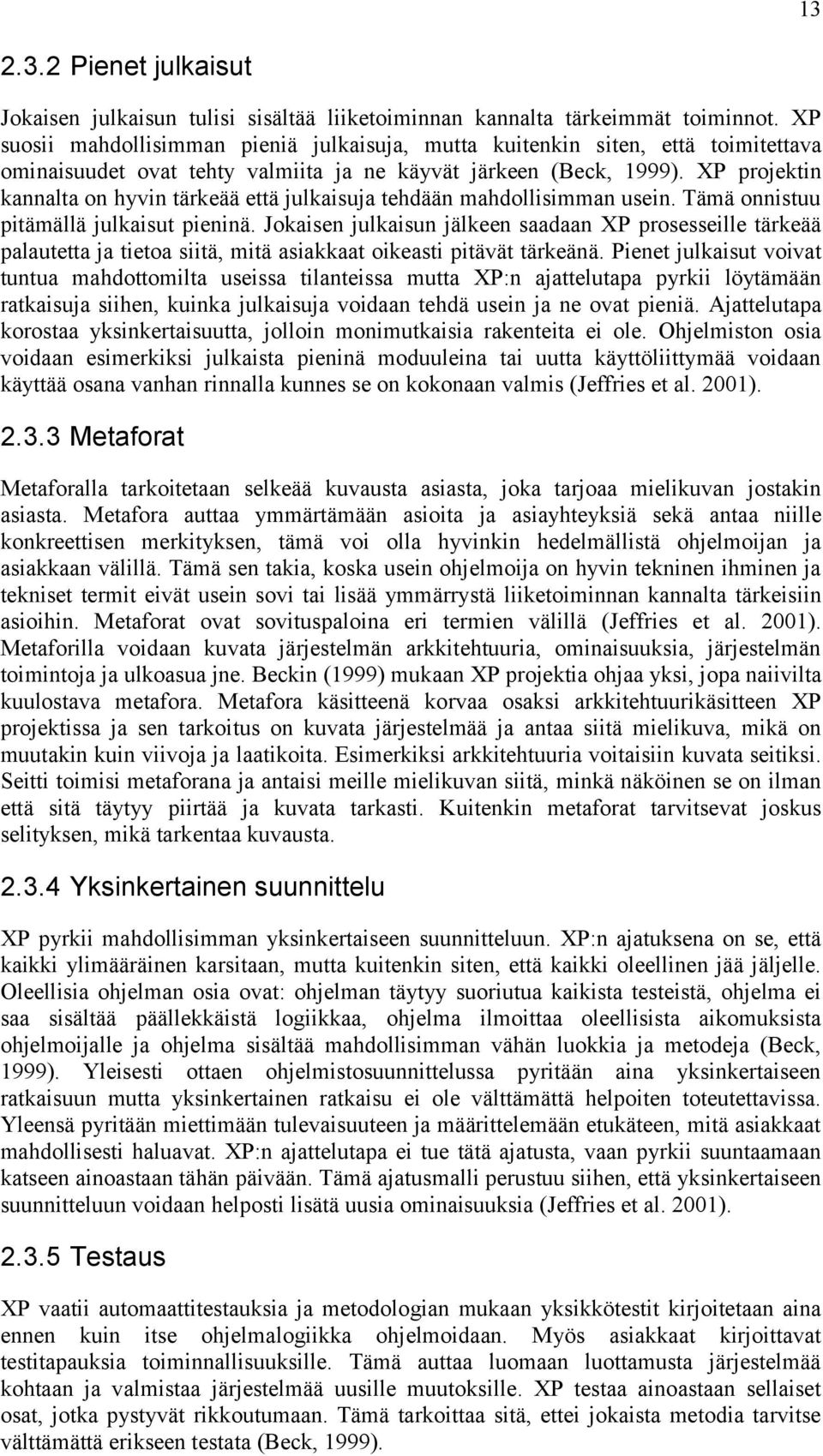 XP projektin kannalta on hyvin tärkeää että julkaisuja tehdään mahdollisimman usein. Tämä onnistuu pitämällä julkaisut pieninä.