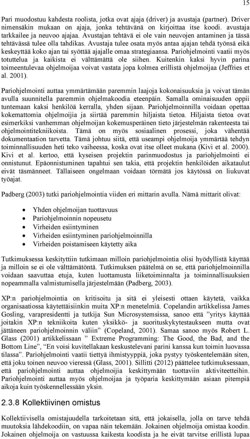 Avustaja tulee osata myös antaa ajajan tehdä työnsä eikä keskeyttää koko ajan tai syöttää ajajalle omaa strategiaansa. Pariohjelmointi vaatii myös totuttelua ja kaikista ei välttämättä ole siihen.