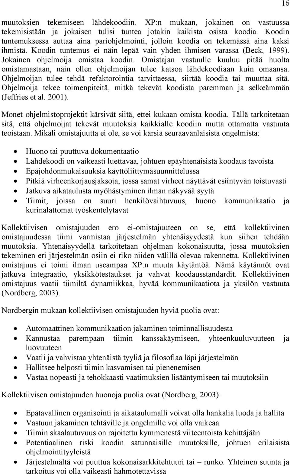 Jokainen ohjelmoija omistaa koodin. Omistajan vastuulle kuuluu pitää huolta omistamastaan, näin ollen ohjelmoijan tulee katsoa lähdekoodiaan kuin omaansa.