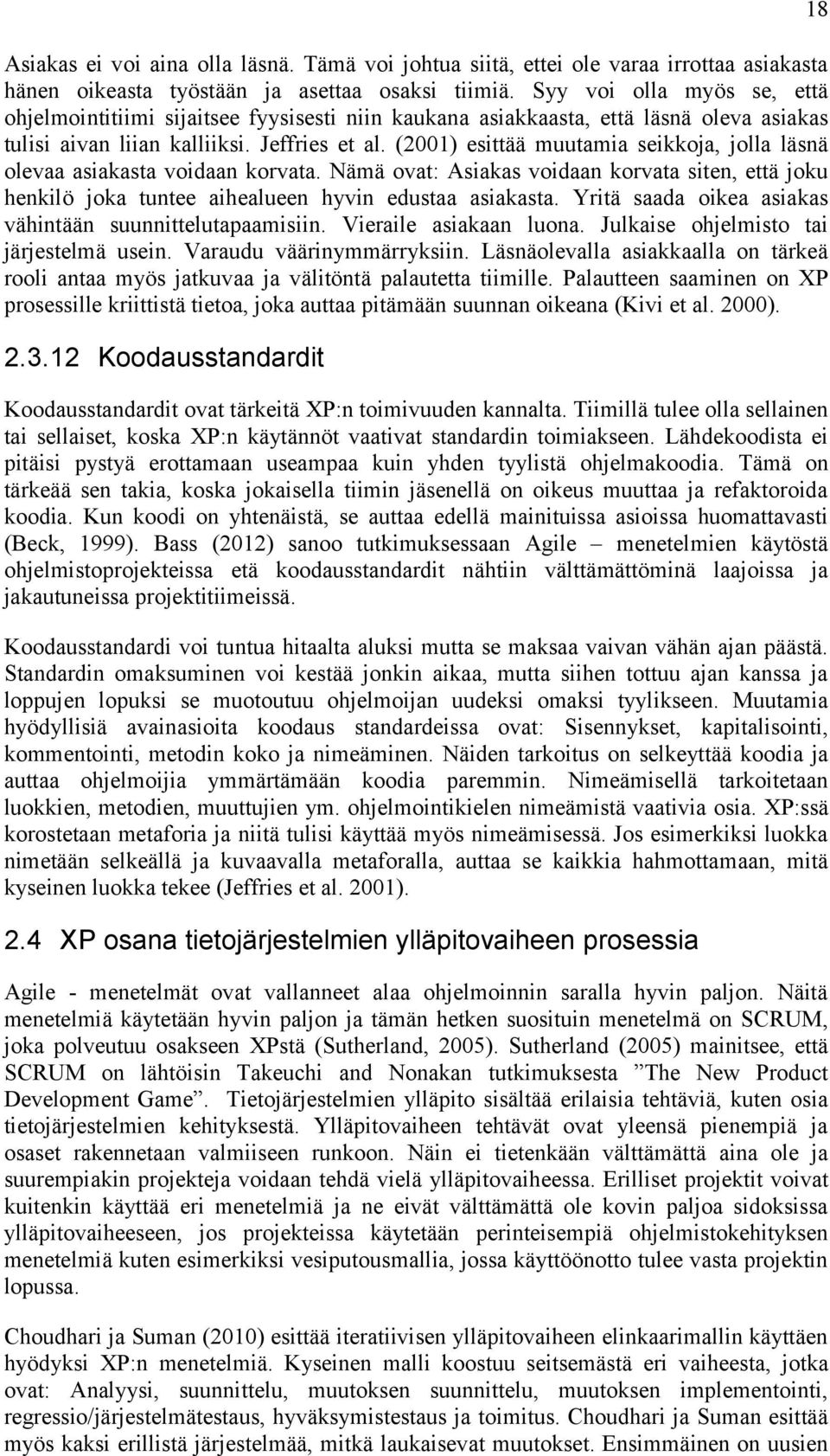 (2001) esittää muutamia seikkoja, jolla läsnä olevaa asiakasta voidaan korvata. Nämä ovat: Asiakas voidaan korvata siten, että joku henkilö joka tuntee aihealueen hyvin edustaa asiakasta.