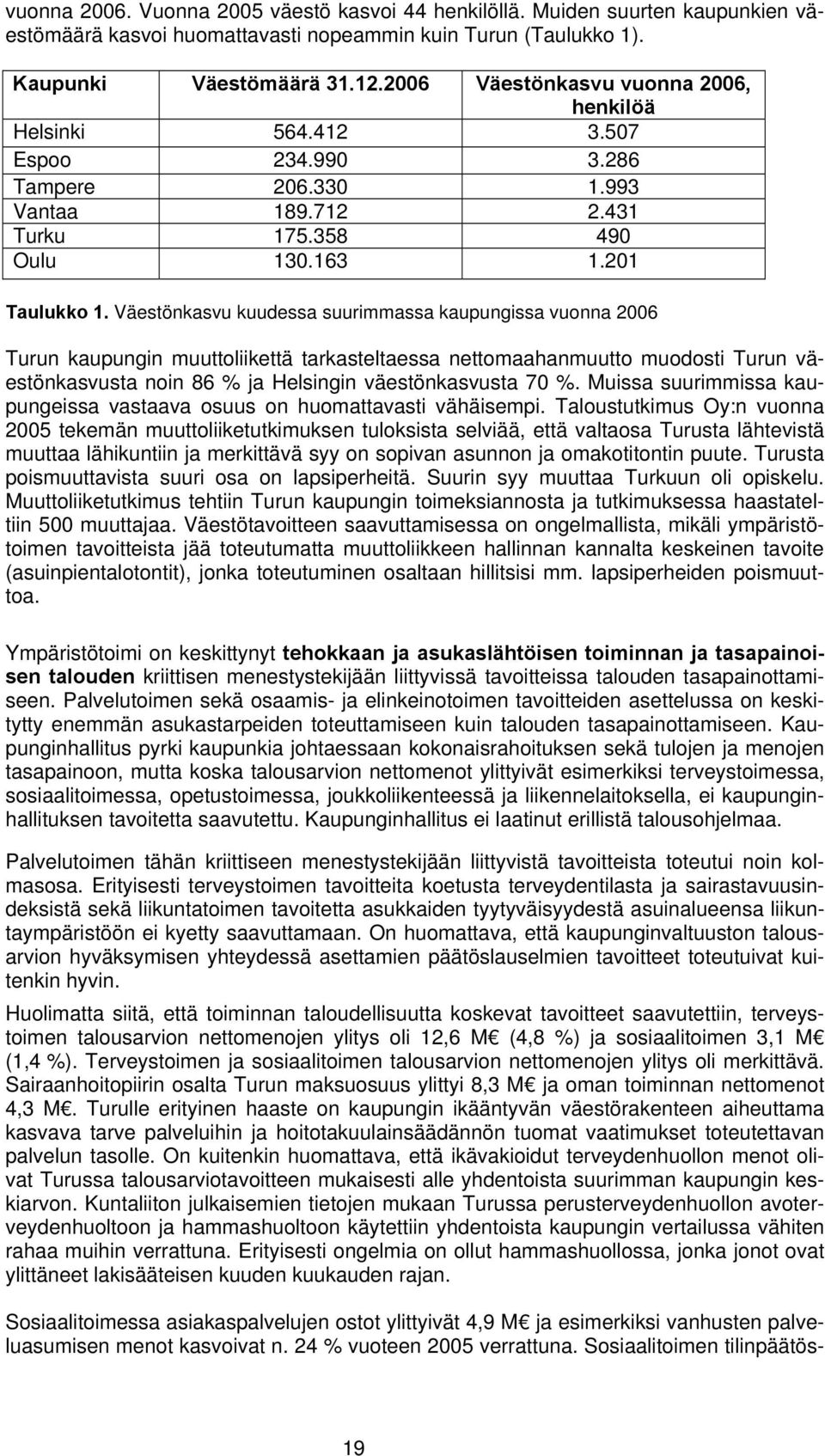 Väestönkasvu kuudessa suurimmassa kaupungissa vuonna 2006 Turun kaupungin muuttoliikettä tarkasteltaessa nettomaahanmuutto muodosti Turun väestönkasvusta noin 86 % ja Helsingin väestönkasvusta 70 %.