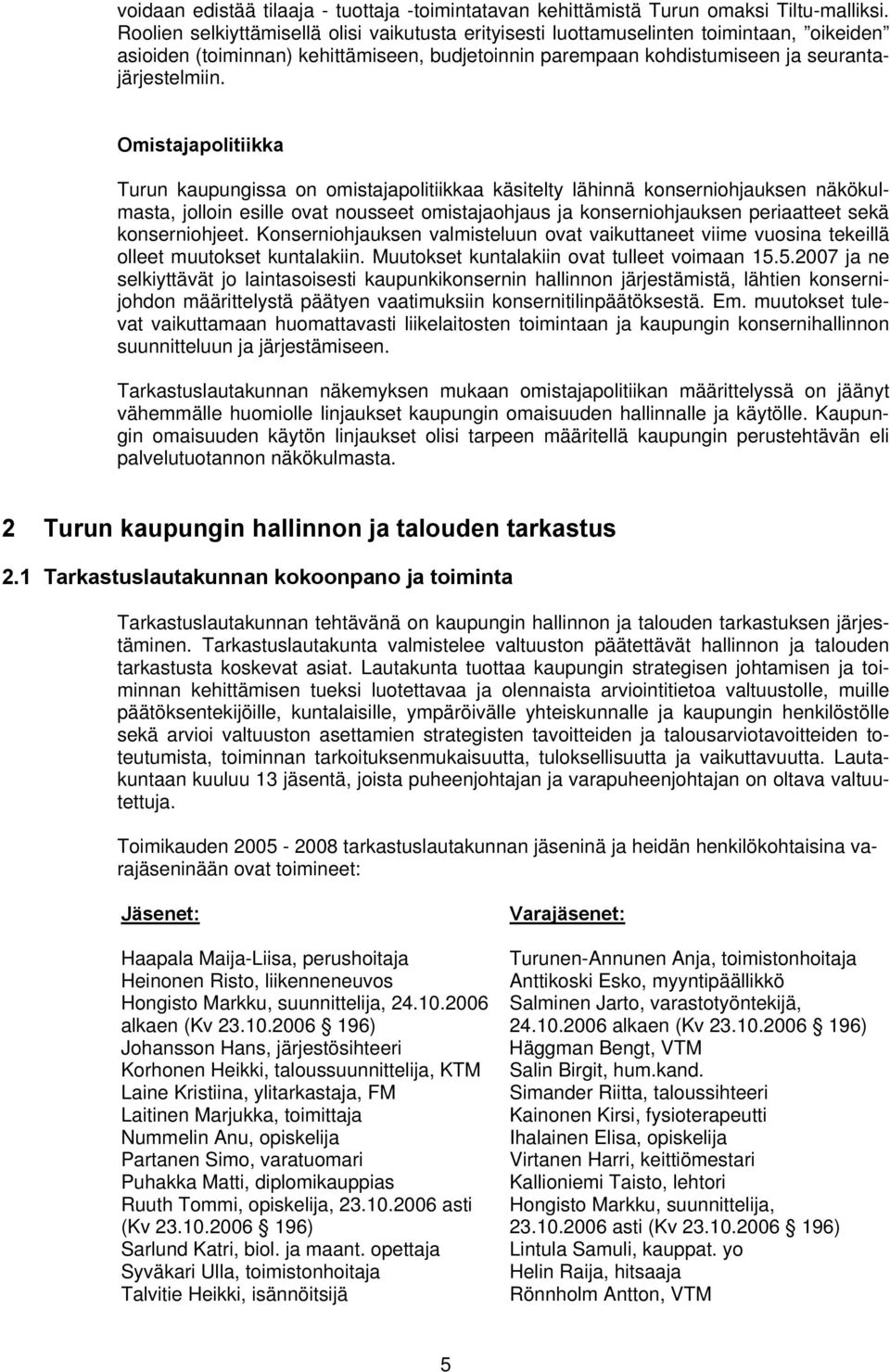 Omistajapolitiikka Turun kaupungissa on omistajapolitiikkaa käsitelty lähinnä konserniohjauksen näkökulmasta, jolloin esille ovat nousseet omistajaohjaus ja konserniohjauksen periaatteet sekä