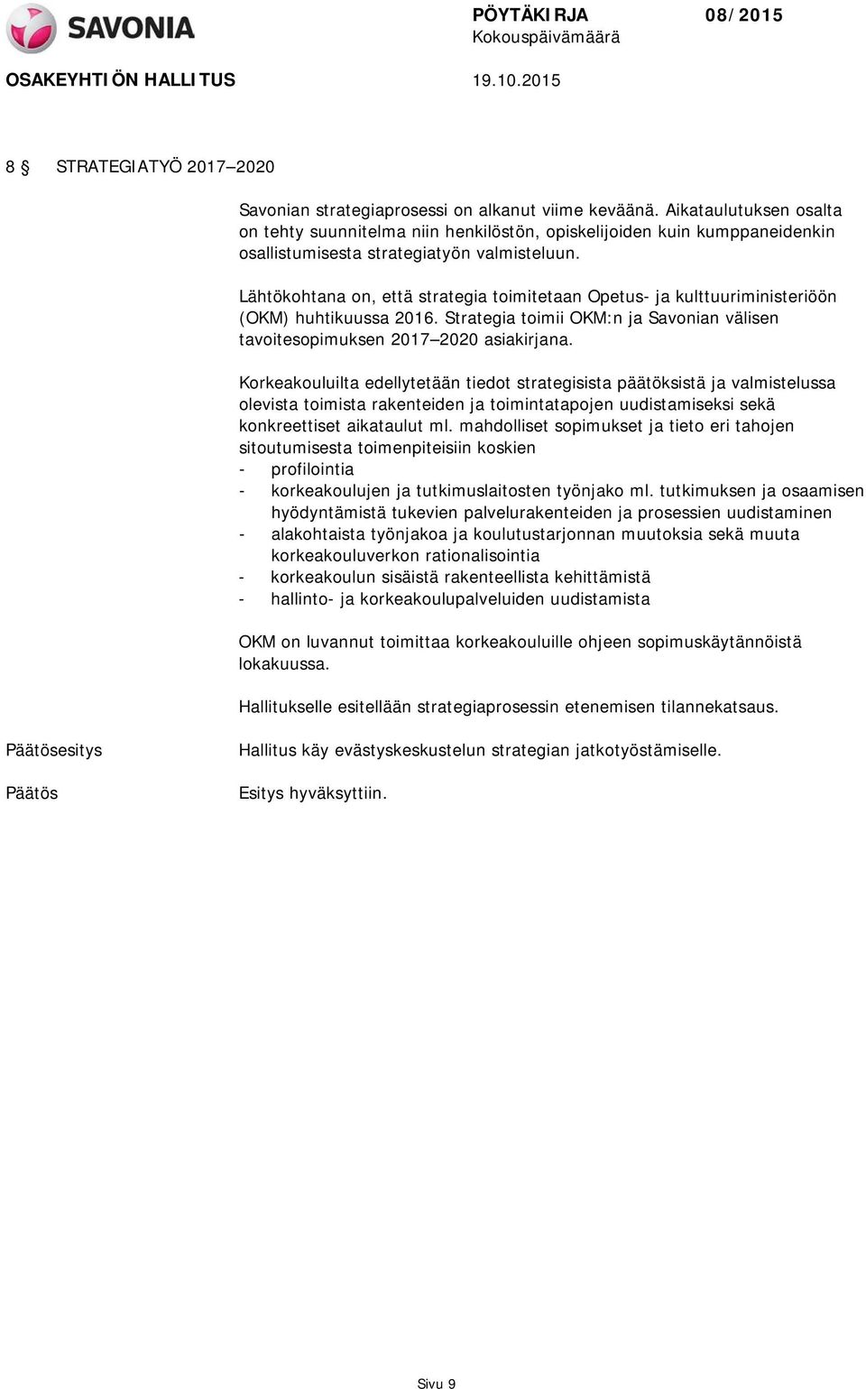 Lähtökohtana on, että strategia toimitetaan Opetus- ja kulttuuriministeriöön (OKM) huhtikuussa 2016. Strategia toimii OKM:n ja Savonian välisen tavoitesopimuksen 2017 2020 asiakirjana.