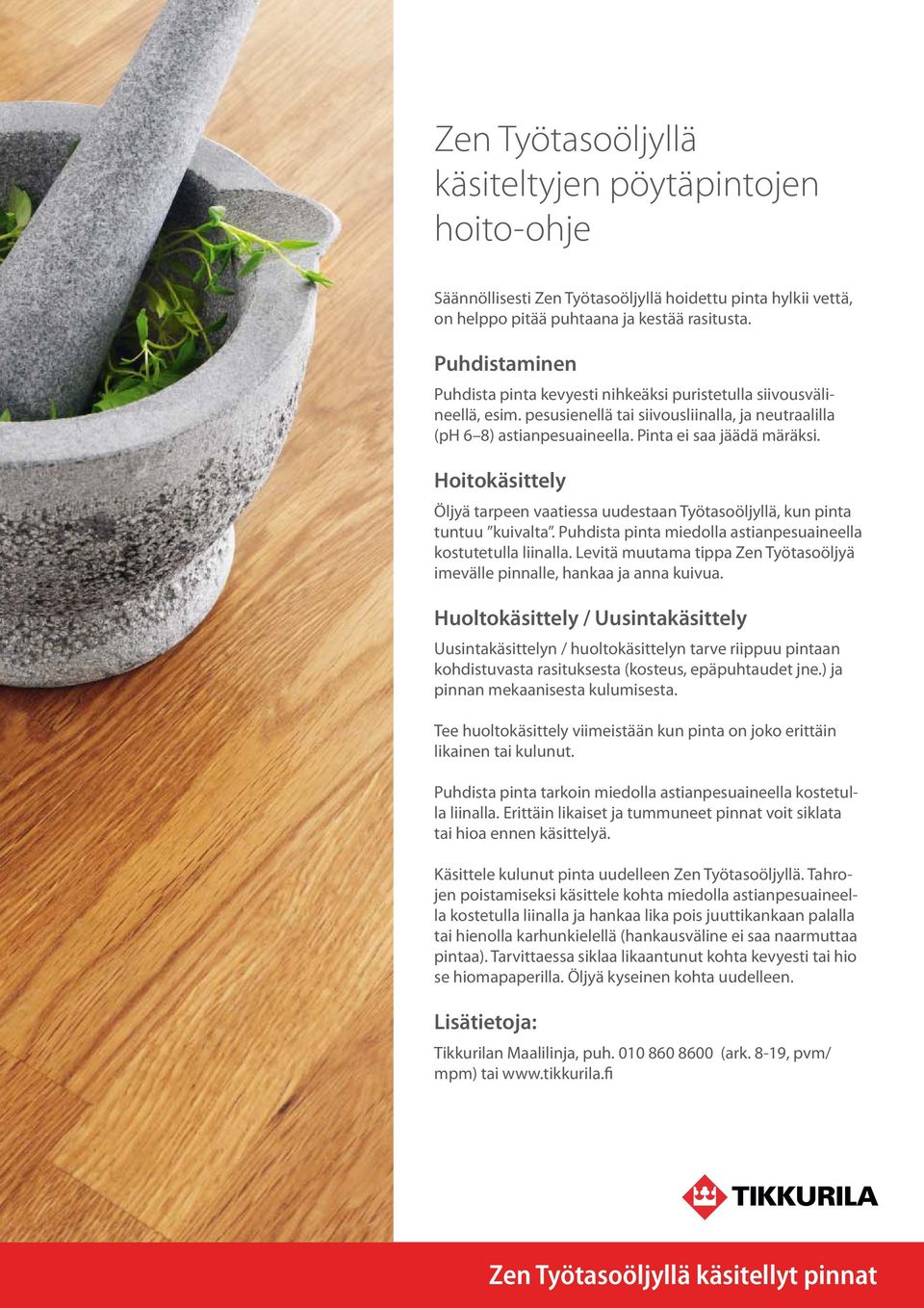 Öljyä tarpeen vaatiessa uudestaan Työtasoöljyllä, kun pinta tuntuu kuivalta. Puhdista pinta miedolla astianpesuaineella kostutetulla liinalla.