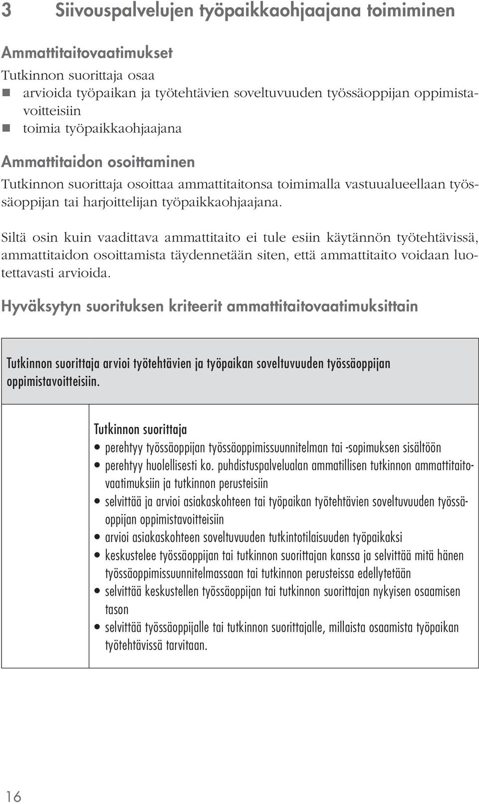 Siltä osin kuin vaadittava ammattitaito ei tule esiin käytännön työtehtävissä, ammattitaidon osoittamista täydennetään siten, että ammattitaito voidaan luotettavasti arvioida.