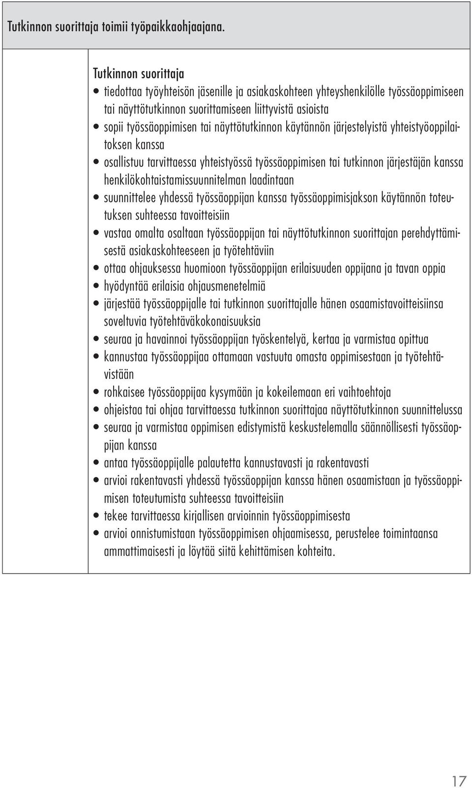 järjestelyistä yhteistyöoppilaitoksen kanssa osallistuu tarvittaessa yhteistyössä työssäoppimisen tai tutkinnon järjestäjän kanssa henkilökohtaistamissuunnitelman laadintaan suunnittelee yhdessä