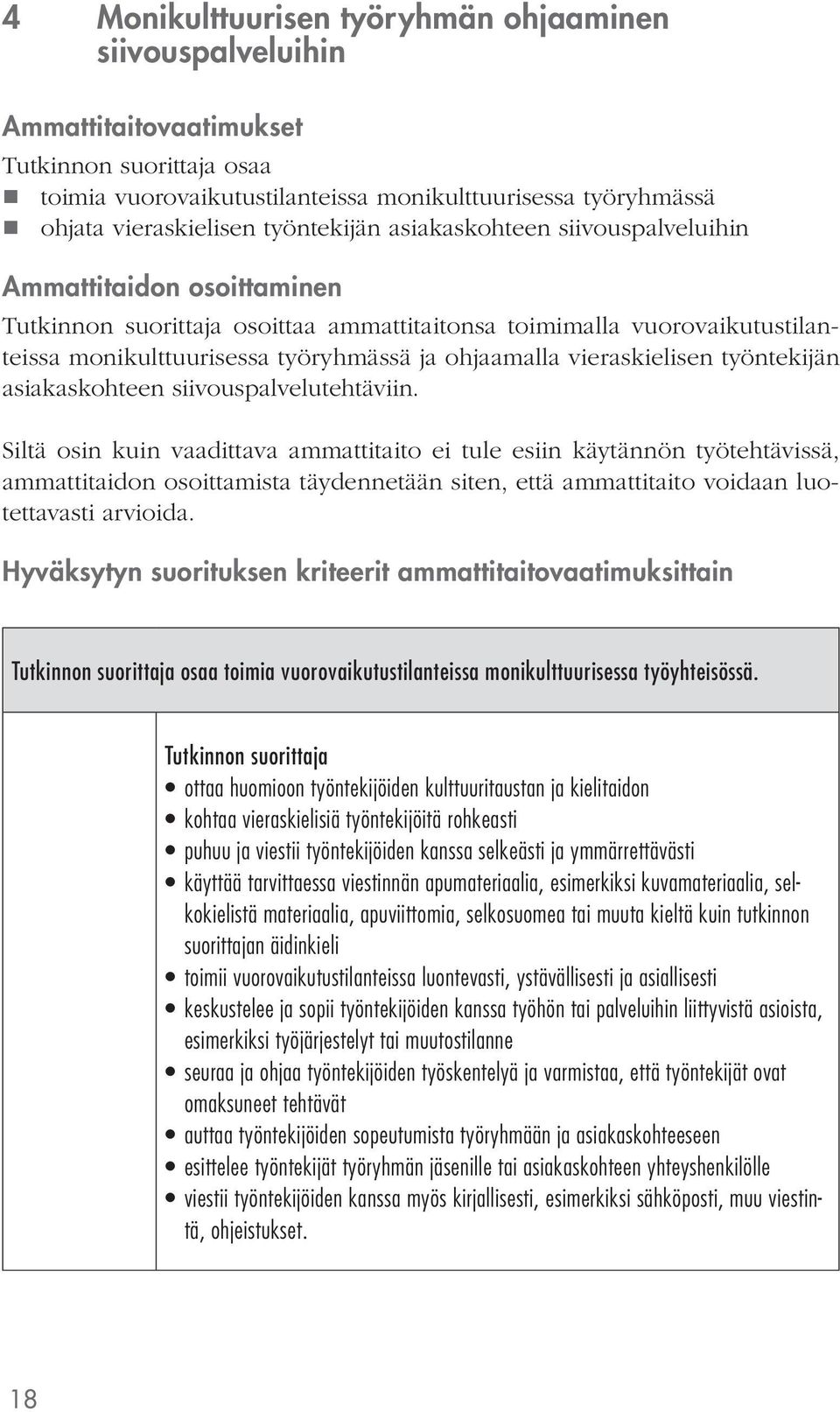 siivouspalvelutehtäviin. Siltä osin kuin vaadittava ammattitaito ei tule esiin käytännön työtehtävissä, ammattitaidon osoittamista täydennetään siten, että ammattitaito voidaan luotettavasti arvioida.