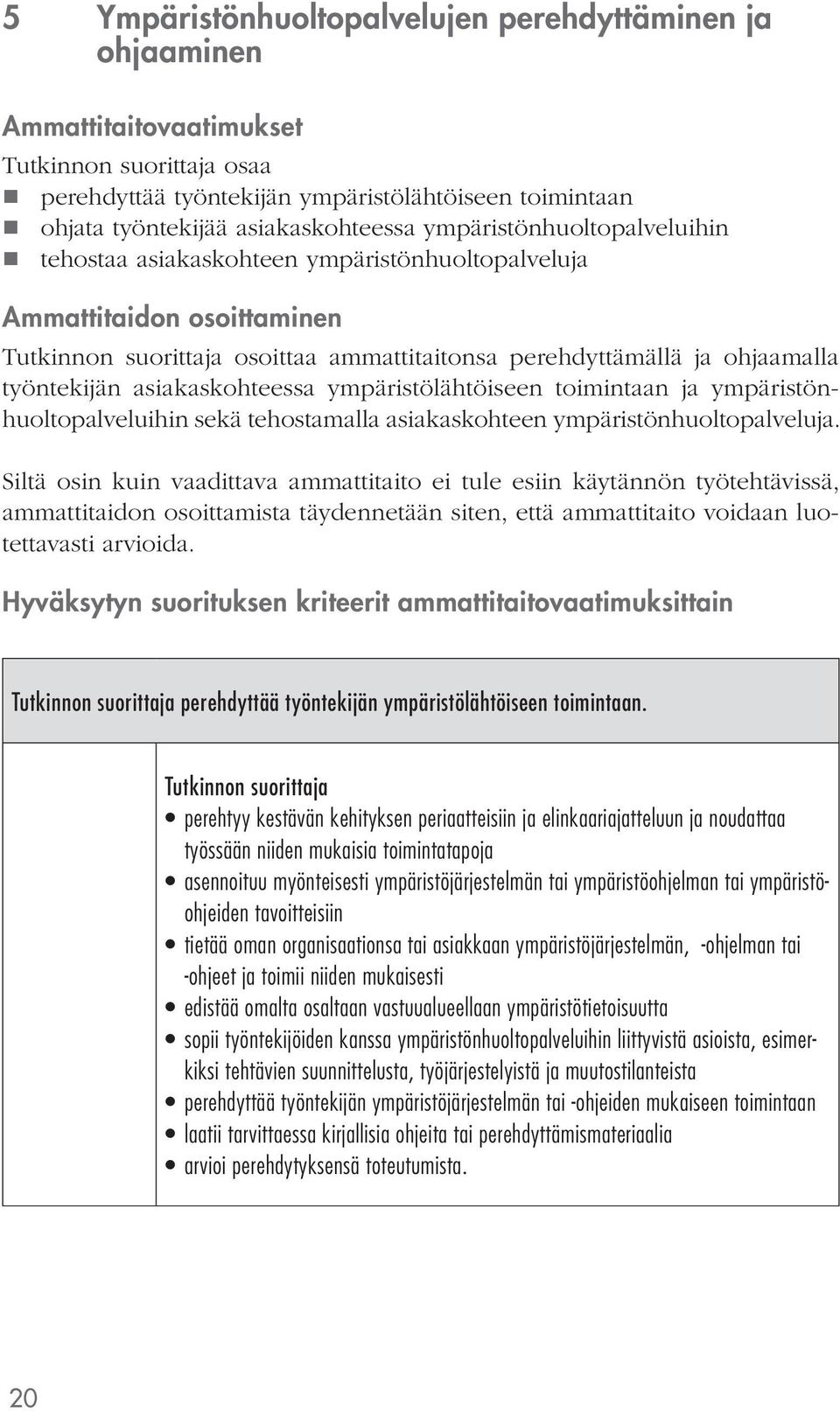 ympäristölähtöiseen toimintaan ja ympäristönhuoltopalveluihin sekä tehostamalla asiakaskohteen ympäristönhuoltopalveluja.