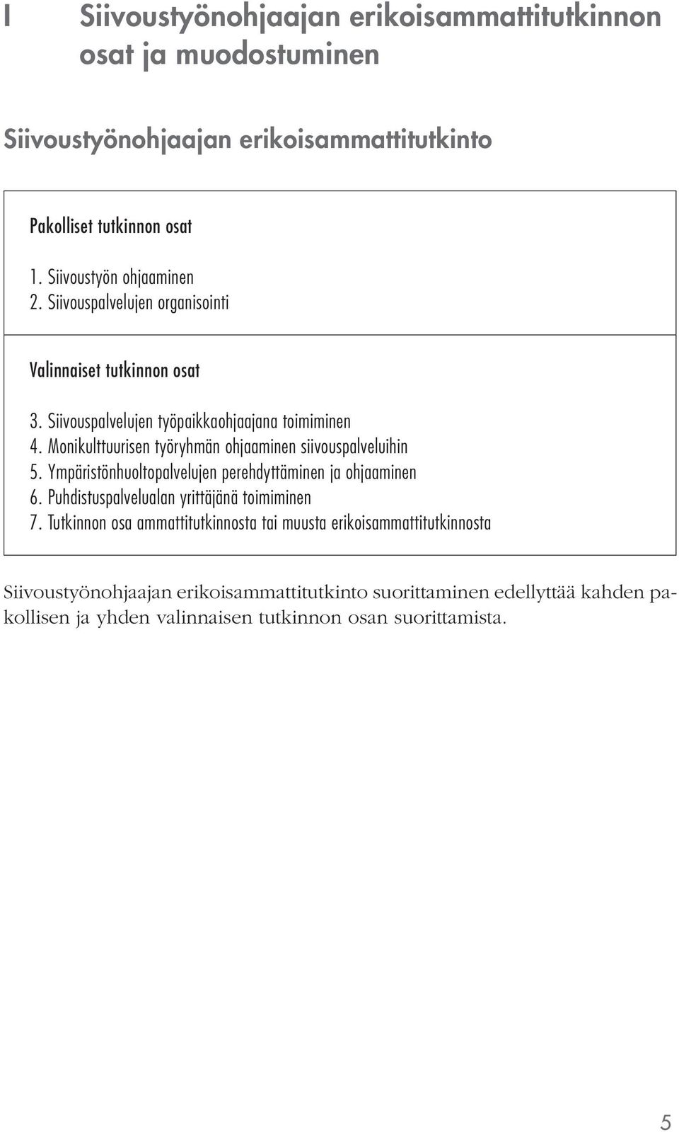 Monikulttuurisen työryhmän ohjaaminen siivouspalveluihin 5. Ympäristönhuoltopalvelujen perehdyttäminen ja ohjaaminen 6.