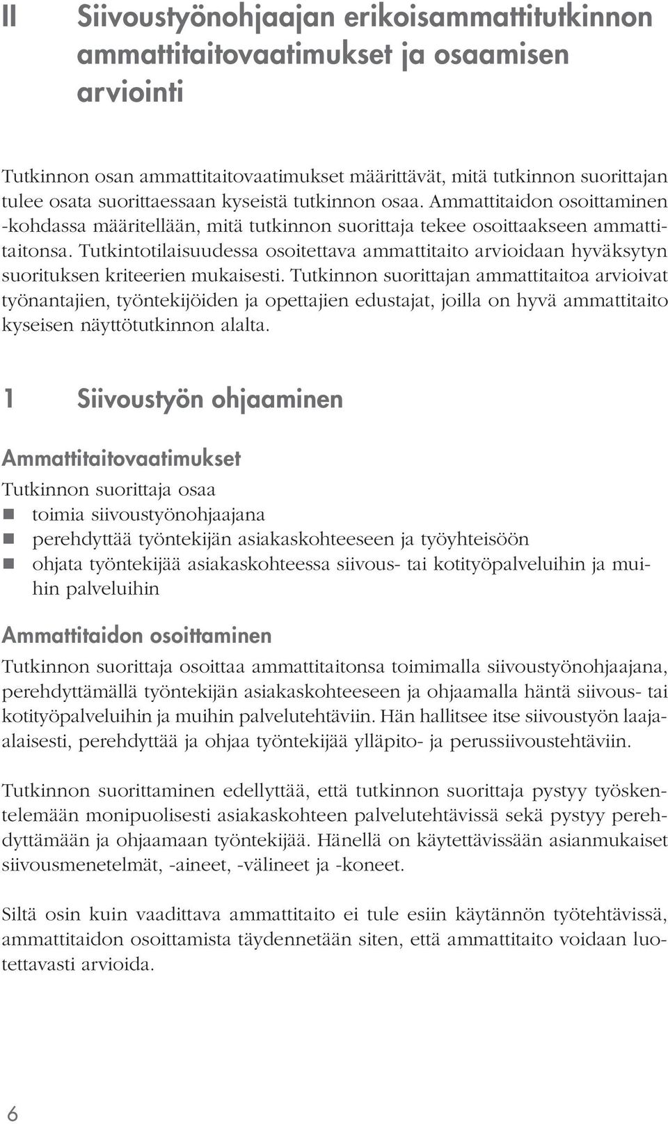 Tutkintotilaisuudessa osoitettava ammattitaito arvioidaan hyväksytyn suorituksen kriteerien mukaisesti.