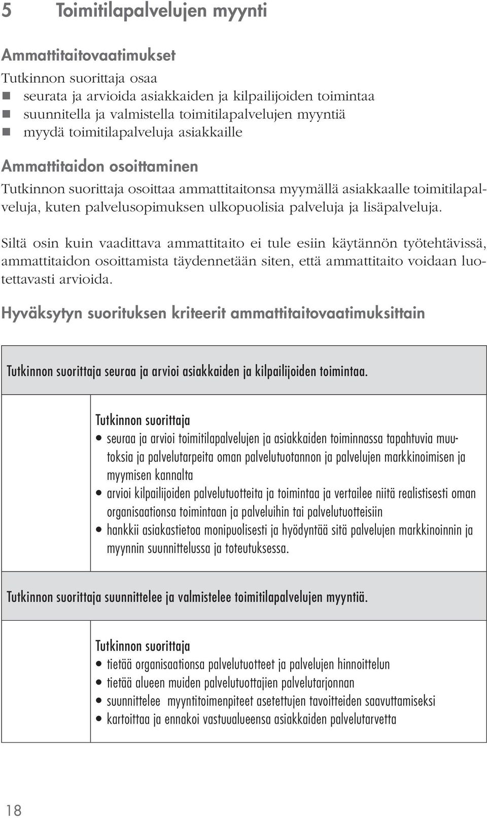 Siltä osin kuin vaadittava ammattitaito ei tule esiin käytännön työtehtävissä, ammattitaidon osoittamista täydennetään siten, että ammattitaito voidaan luotettavasti arvioida.