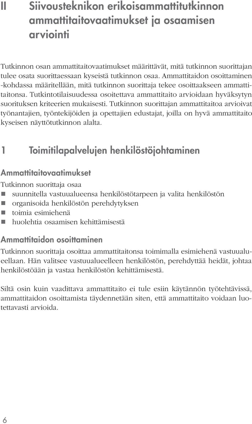 Tutkintotilaisuudessa osoitettava ammattitaito arvioidaan hyväksytyn suorituksen kriteerien mukaisesti.