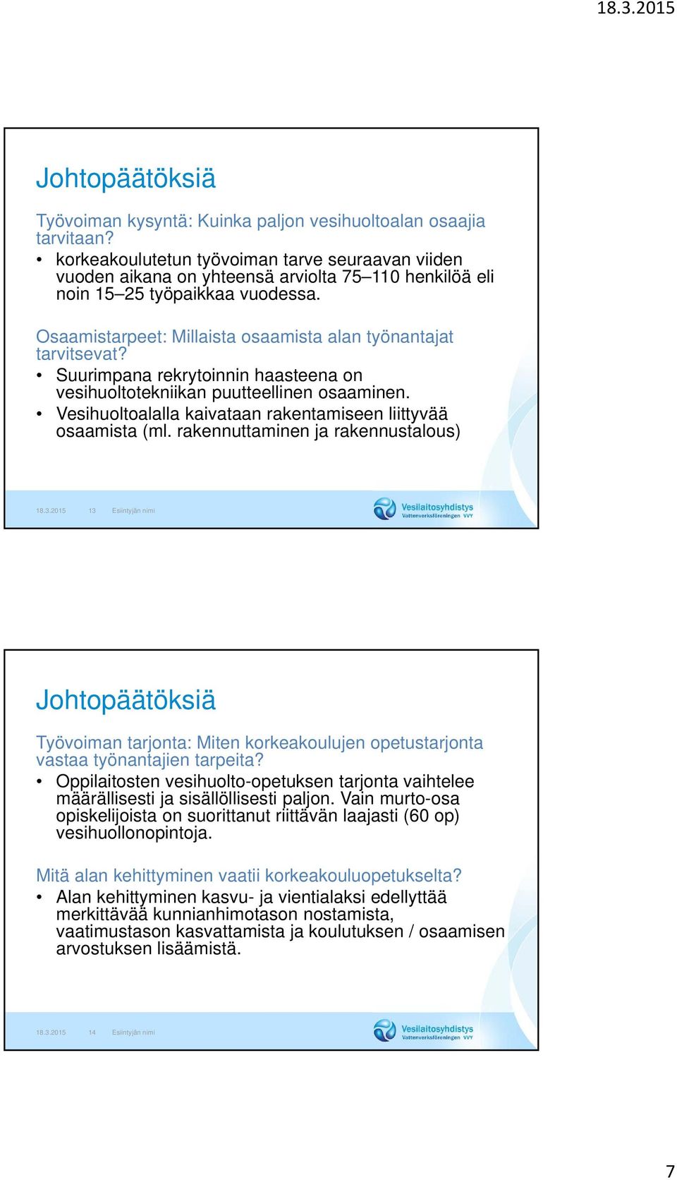 Osaamistarpeet: Millaista osaamista alan työnantajat tarvitsevat? Suurimpana rekrytoinnin haasteena on vesihuoltotekniikan puutteellinen osaaminen.