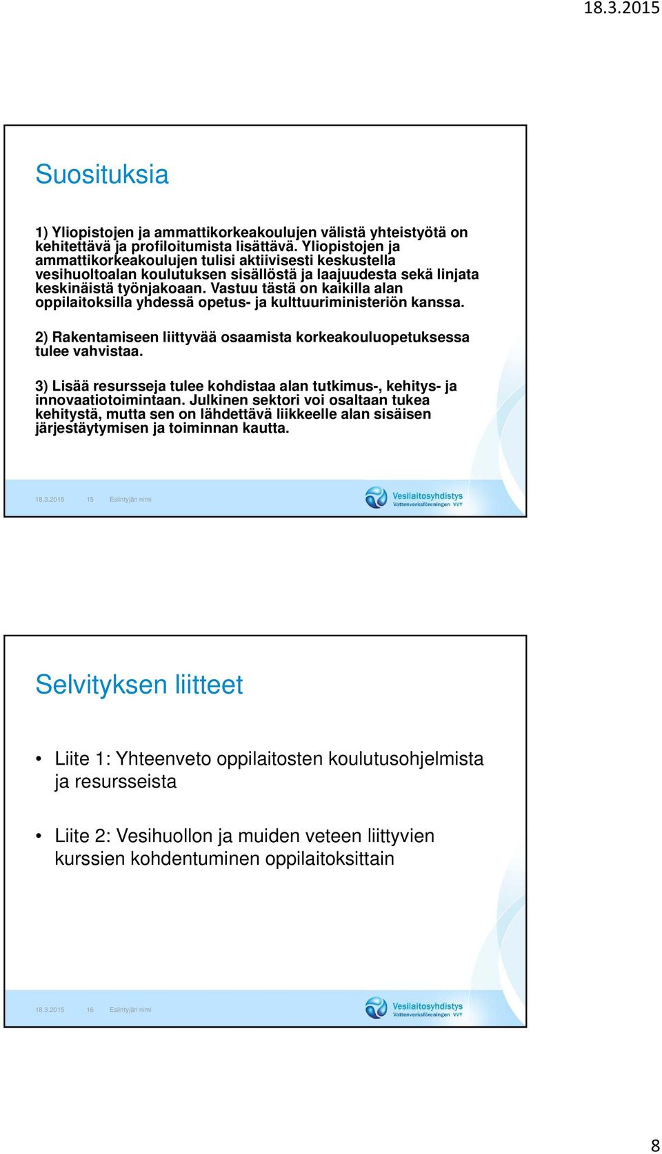 Vastuu tästä on kaikilla alan oppilaitoksilla yhdessä opetus- ja kulttuuriministeriön kanssa. 2) Rakentamiseen liittyvää osaamista korkeakouluopetuksessa tulee vahvistaa.
