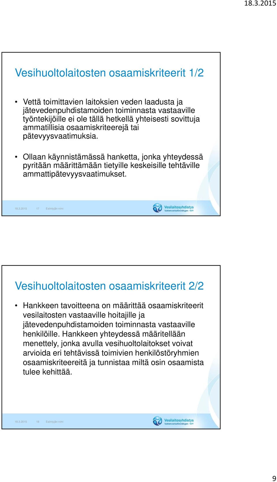 2015 17 Esiintyjän nimi Vesihuoltolaitosten osaamiskriteerit 2/2 Hankkeen tavoitteena on määrittää osaamiskriteerit vesilaitosten vastaaville hoitajille ja jätevedenpuhdistamoiden toiminnasta