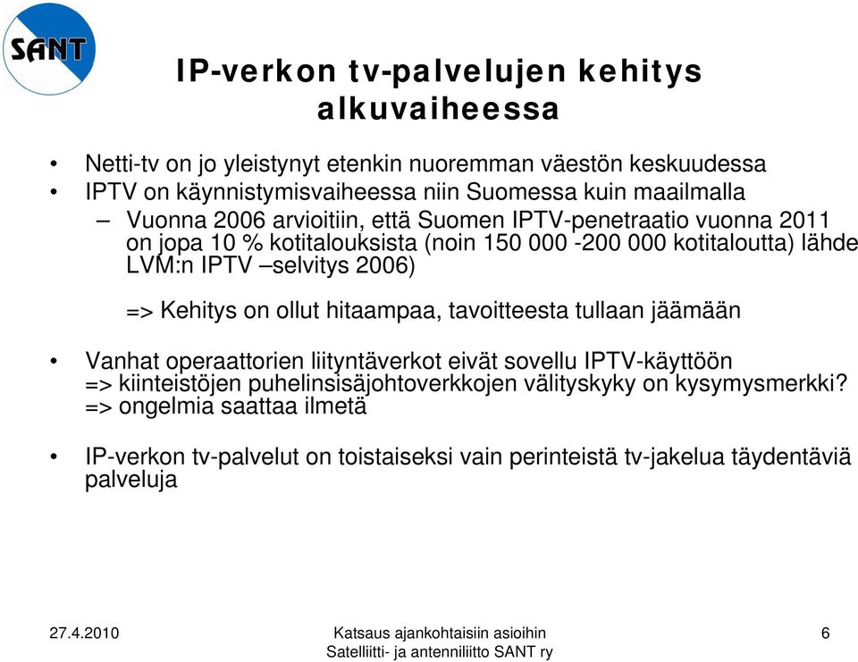 selvitys 2006) => Kehitys on ollut hitaampaa, tavoitteesta tullaan jäämään Vanhat operaattorien liityntäverkot eivät sovellu IPTV-käyttöön => kiinteistöjen