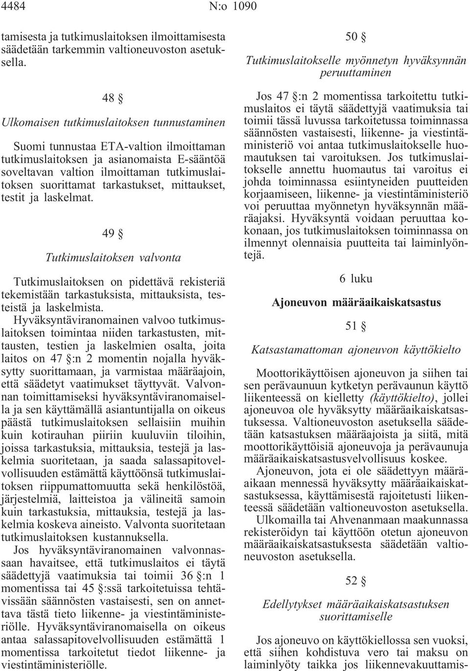 tarkastukset, mittaukset, testit ja laskelmat. 49 Tutkimuslaitoksen valvonta Tutkimuslaitoksen on pidettävä rekisteriä tekemistään tarkastuksista, mittauksista, testeistä ja laskelmista.