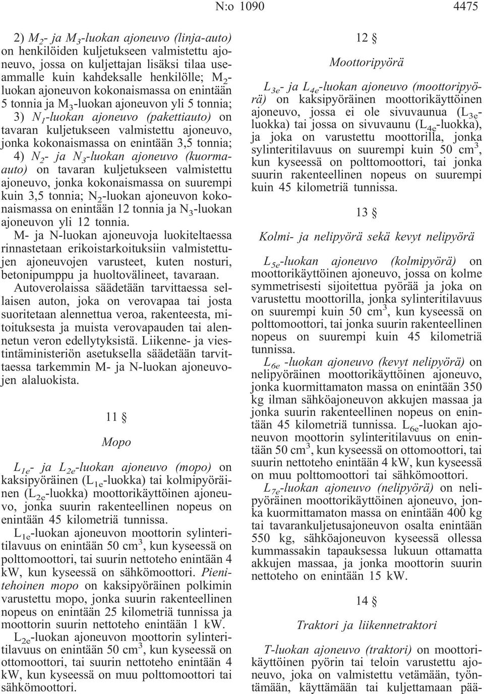 3,5 tonnia; 4) N 2 - ja N 3 -luokan ajoneuvo (kuormaauto) on tavaran kuljetukseen valmistettu ajoneuvo, jonka kokonaismassa on suurempi kuin 3,5 tonnia; N 2 -luokan ajoneuvon kokonaismassa on