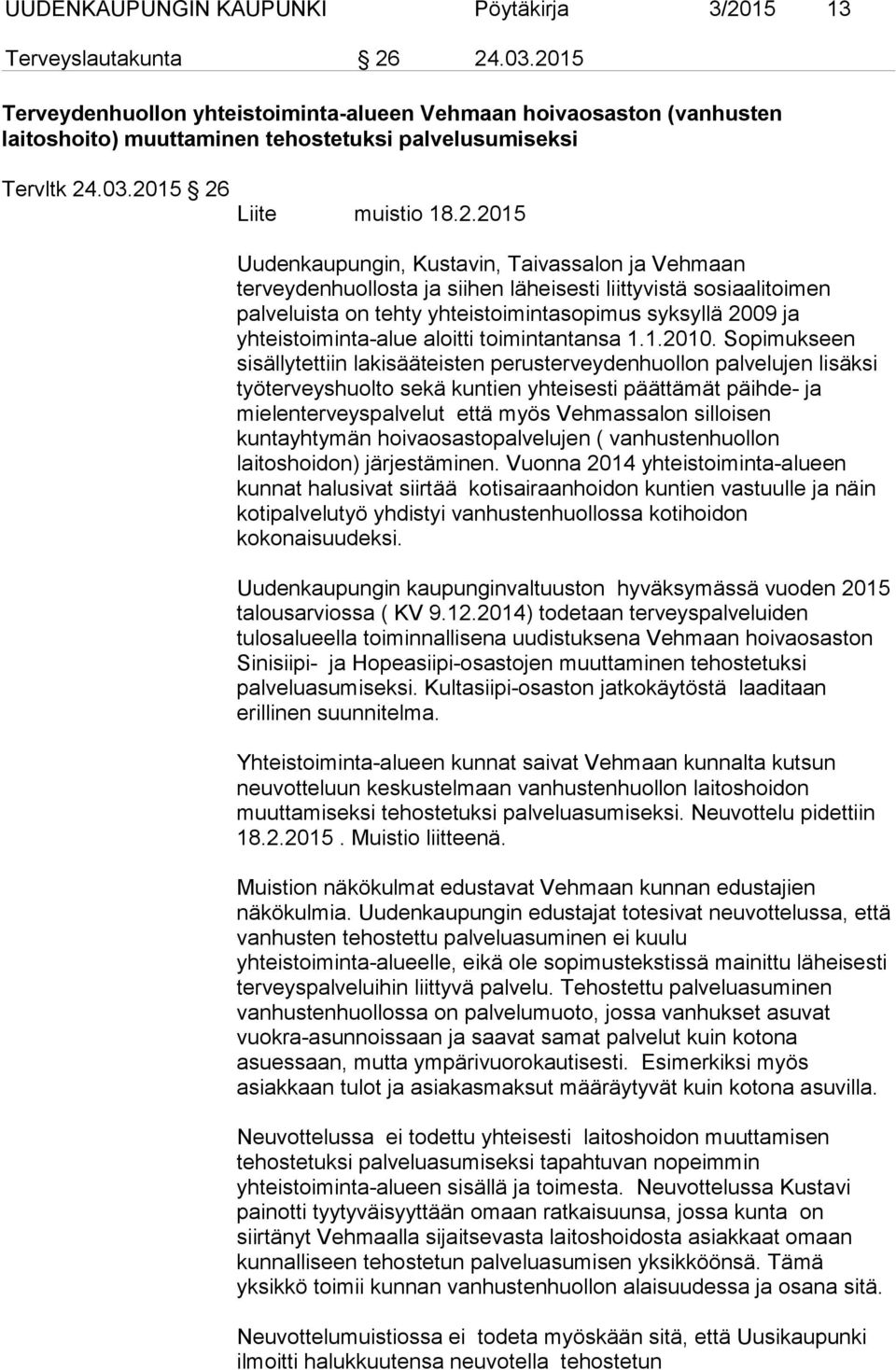 Kustavin, Taivassalon ja Vehmaan terveydenhuollosta ja siihen läheisesti liittyvistä sosiaalitoimen palveluista on tehty yhteistoimintasopimus syksyllä 2009 ja yhteistoiminta-alue aloitti