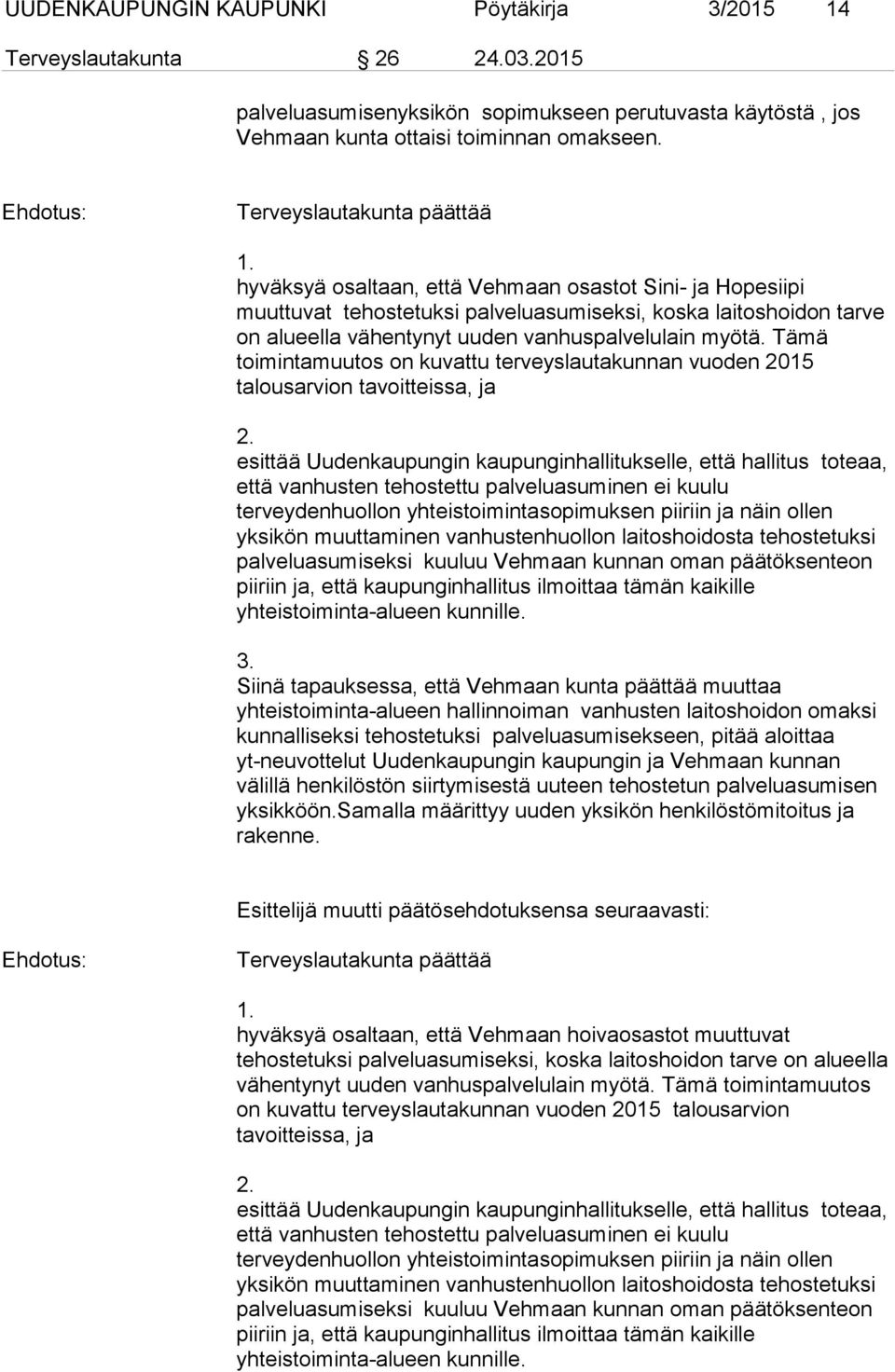 hyväksyä osaltaan, että Vehmaan osastot Sini- ja Hopesiipi muuttuvat tehostetuksi palveluasumiseksi, koska laitoshoidon tarve on alueella vähentynyt uuden vanhuspalvelulain myötä.