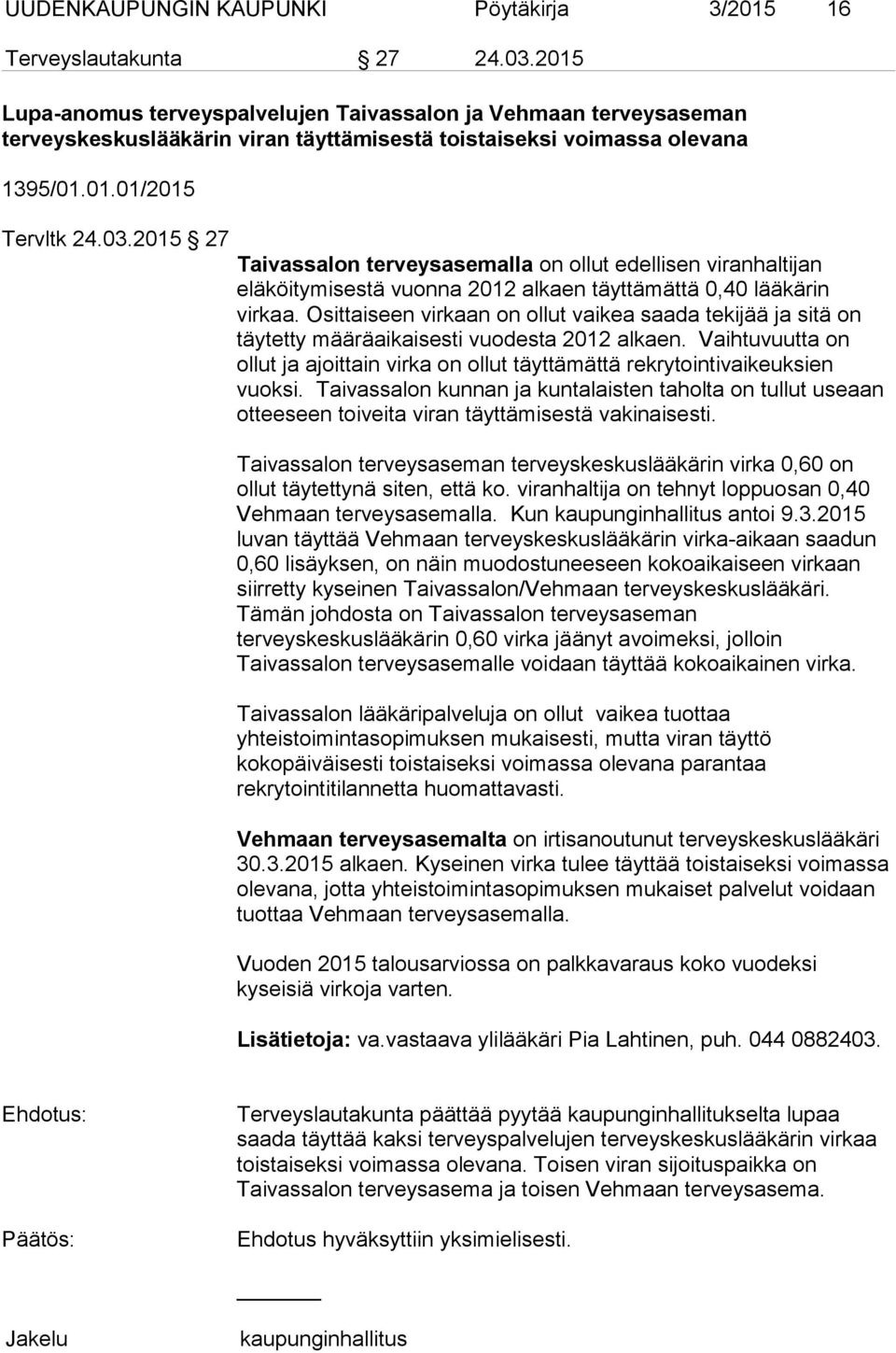 2015 27 Taivassalon terveysasemalla on ollut edellisen viranhaltijan eläköitymisestä vuonna 2012 alkaen täyttämättä 0,40 lääkärin virkaa.