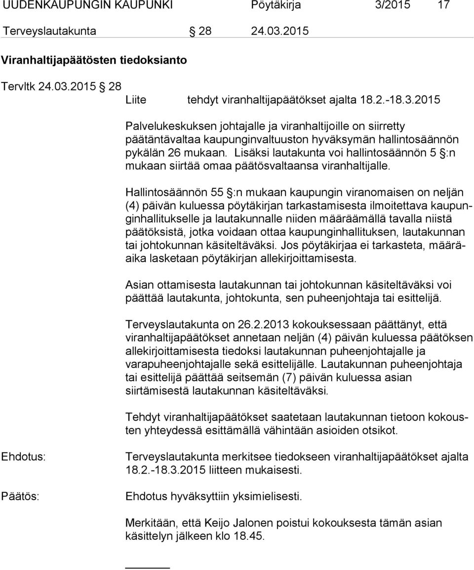 Hallintosäännön 55 :n mukaan kaupungin viranomaisen on neljän (4) päivän kuluessa pöytäkirjan tarkastamisesta ilmoitettava kaupunginhallitukselle ja lautakunnalle niiden määräämällä tavalla niistä