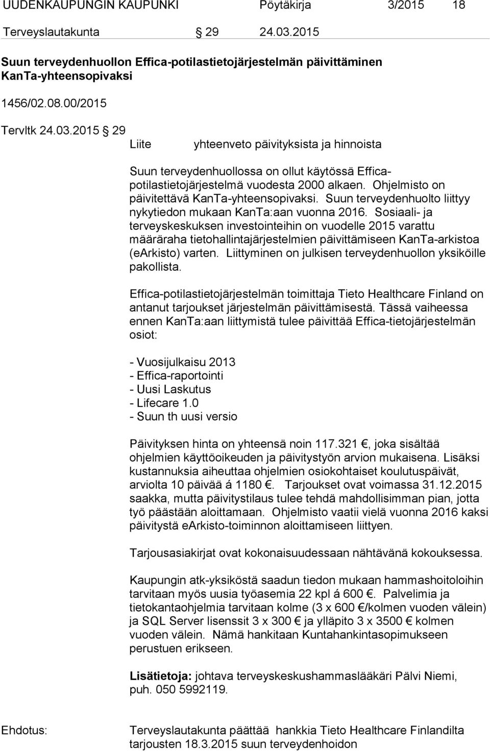 2015 29 Liite yhteenveto päivityksista ja hinnoista Suun terveydenhuollossa on ollut käytössä Efficapotilastietojärjestelmä vuodesta 2000 alkaen. Ohjelmisto on päivitettävä KanTa-yhteensopivaksi.