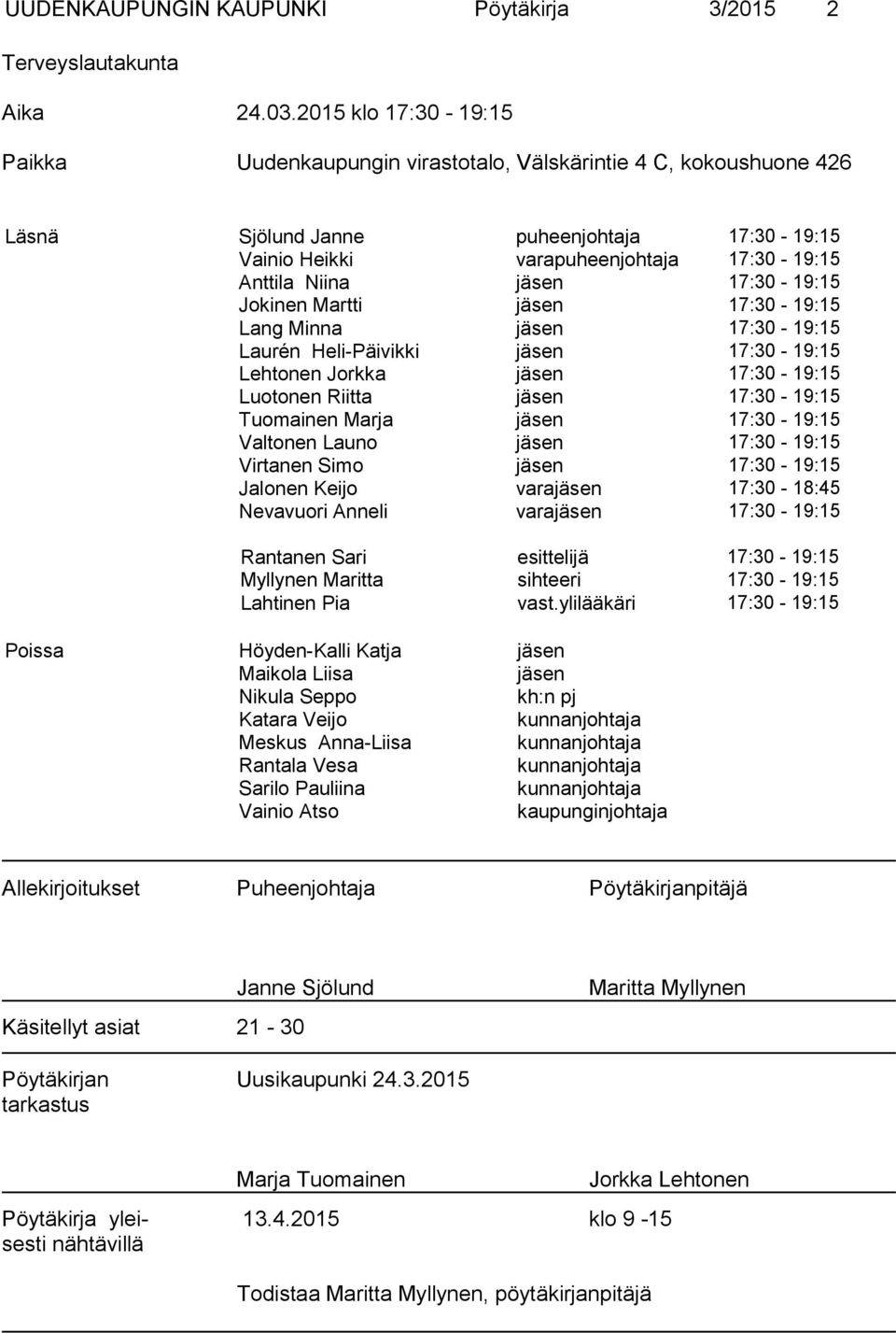 17:30-19:15 Jokinen Martti jäsen 17:30-19:15 Lang Minna jäsen 17:30-19:15 Laurén Heli-Päivikki jäsen 17:30-19:15 Lehtonen Jorkka jäsen 17:30-19:15 Luotonen Riitta jäsen 17:30-19:15 Tuomainen Marja