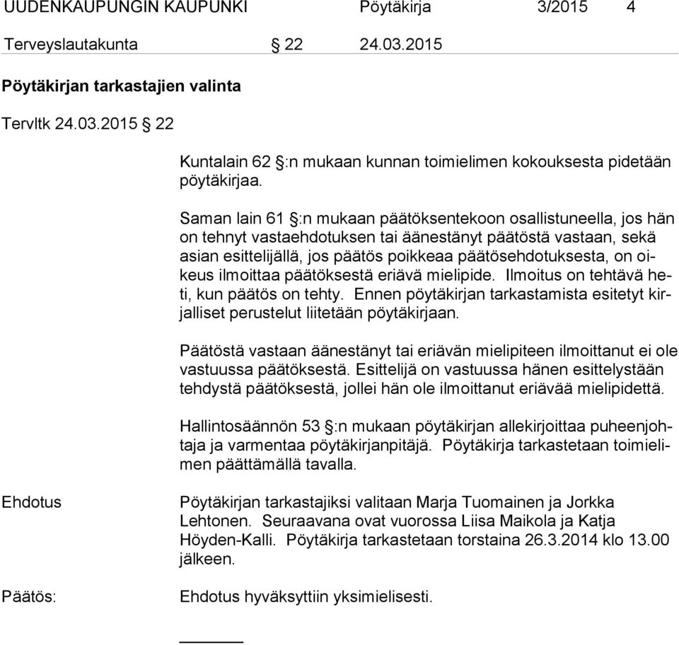 ilmoittaa päätöksestä eriävä mielipide. Ilmoitus on tehtävä heti, kun päätös on tehty. Ennen pöytäkirjan tarkastamista esitetyt kirjalliset perustelut liitetään pöytäkirjaan.