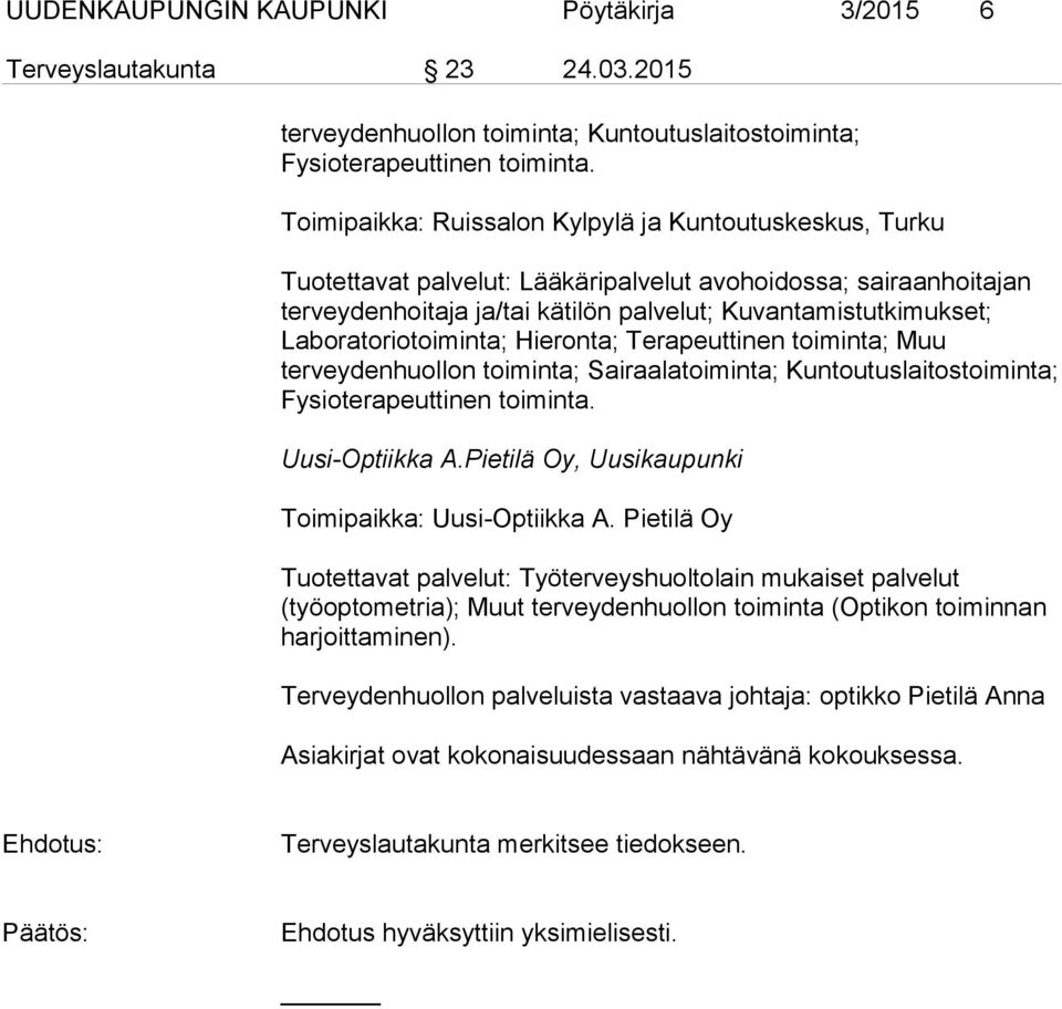 Laboratoriotoiminta; Hieronta; Terapeuttinen toiminta; Muu terveydenhuollon toiminta; Sairaalatoiminta; Kuntoutuslaitostoiminta; Fysioterapeuttinen toiminta. Uusi-Optiikka A.