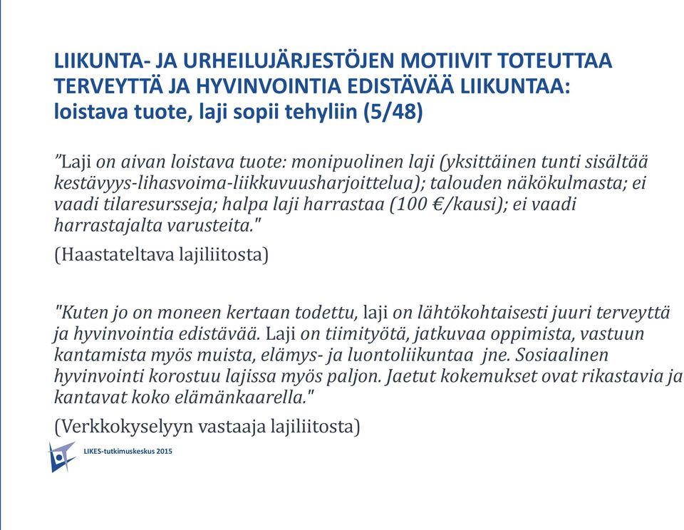 " (Haastateltava lajiliitosta) "Kuten jo on moneen kertaan todettu, laji on lähtökohtaisesti juuri terveyttä ja hyvinvointia edistävää.