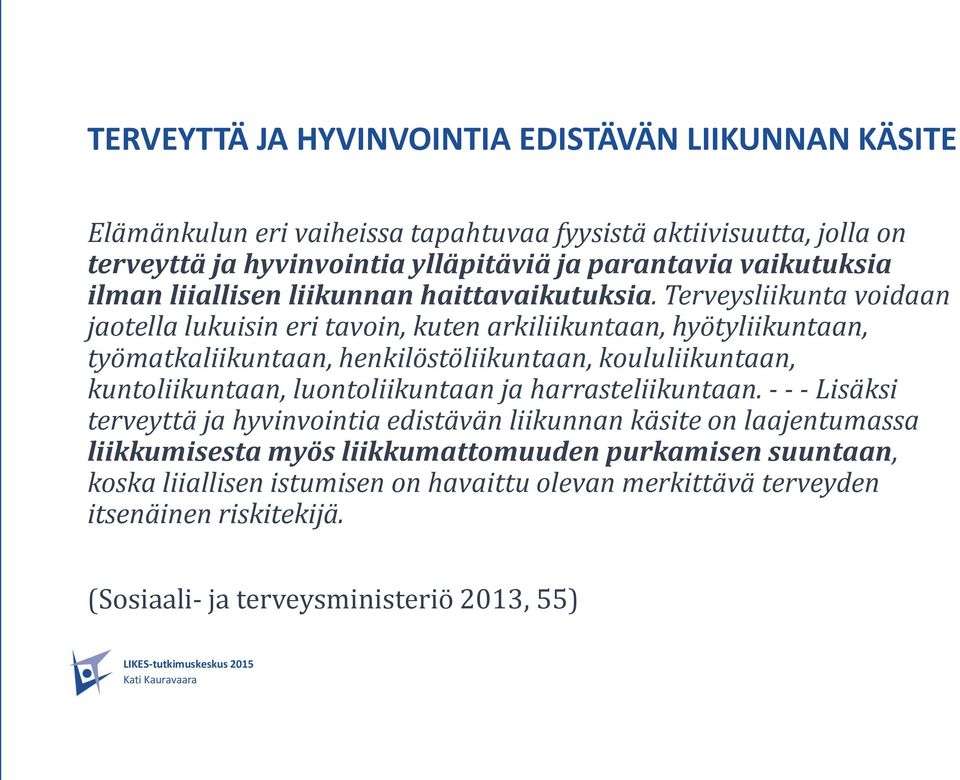 Terveysliikunta voidaan jaotella lukuisin eri tavoin, kuten arkiliikuntaan, hyötyliikuntaan, työmatkaliikuntaan, henkilöstöliikuntaan, koululiikuntaan, kuntoliikuntaan,