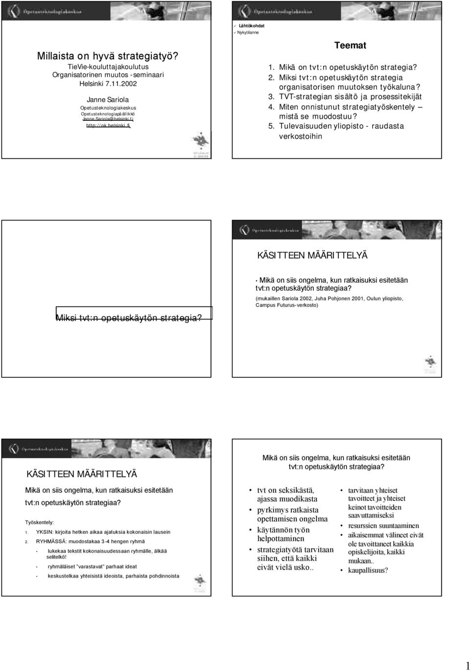 Miksi tvt:n opetuskäytön strategia organisatorisen muutoksen työkaluna? 3. TVT-strategian sisältö ja prosessitekijät 4. Miten onnistunut strategiatyöskentely mistä se muodostuu? 5.