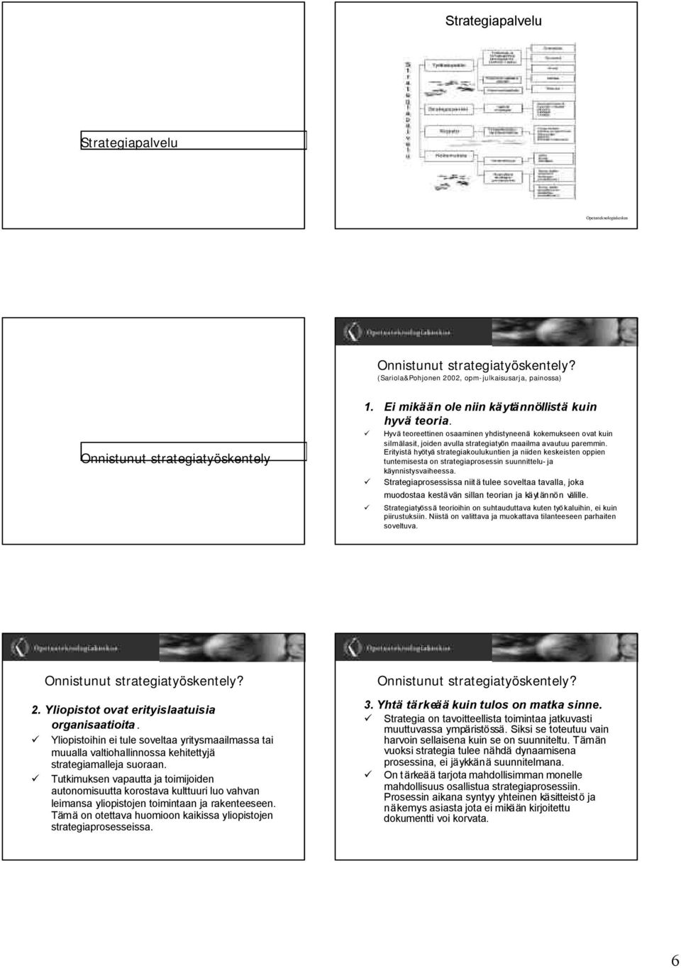 Erityistä hyötyä strategiakoulukuntien ja niiden keskeisten oppien tuntemisesta on strategiaprosessin suunnittelu- ja käynnistysvaiheessa.